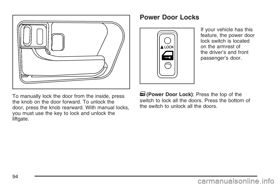 PONTIAC VIBE 2007  Owners Manual To manually lock the door from the inside, press
the knob on the door forward. To unlock the
door, press the knob rearward. With manual locks,
you must use the key to lock and unlock the
liftgate.
Pow