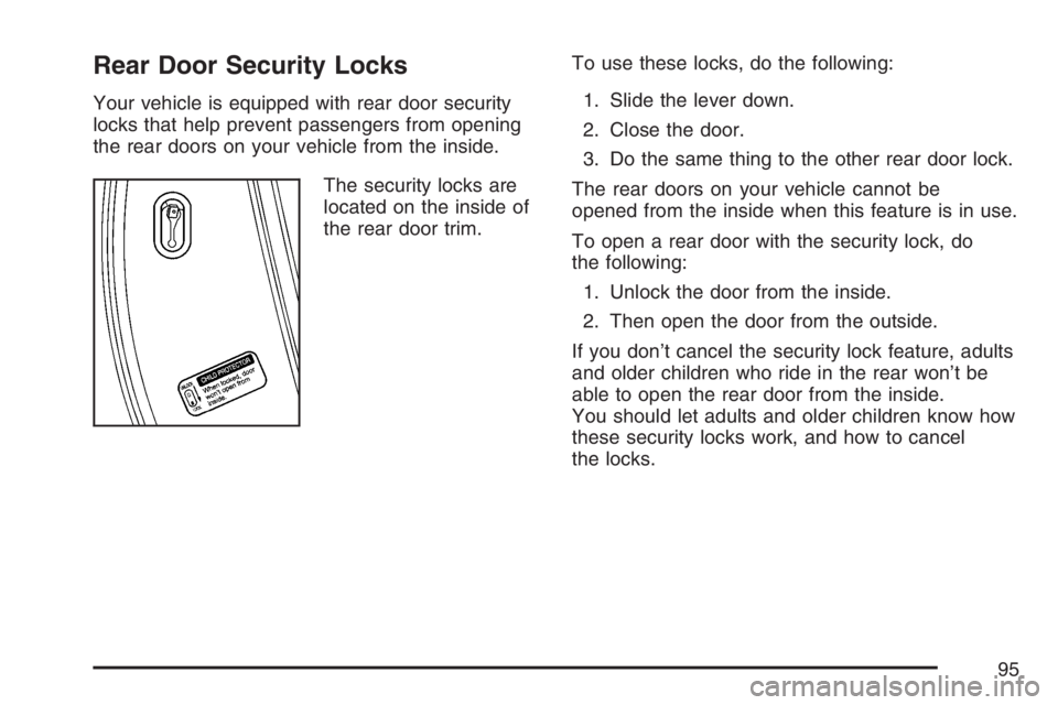 PONTIAC VIBE 2007  Owners Manual Rear Door Security Locks
Your vehicle is equipped with rear door security
locks that help prevent passengers from opening
the rear doors on your vehicle from the inside.
The security locks are
located