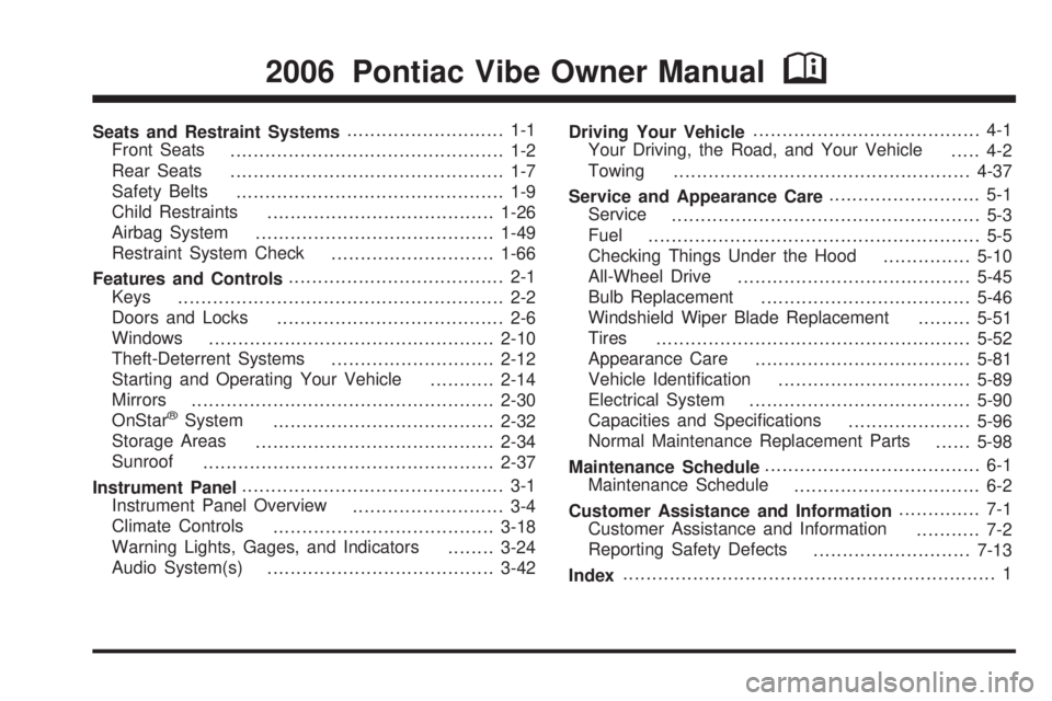 PONTIAC VIBE 2006  Owners Manual Seats and Restraint Systems........................... 1-1
Front Seats
............................................... 1-2
Rear Seats
............................................... 1-7
Safety Belts
.