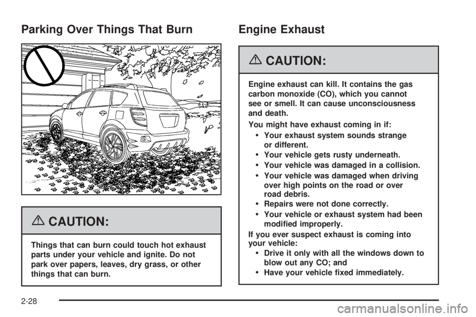PONTIAC VIBE 2006  Owners Manual Parking Over Things That Burn
{CAUTION:
Things that can burn could touch hot exhaust
parts under your vehicle and ignite. Do not
park over papers, leaves, dry grass, or other
things that can burn.
Eng