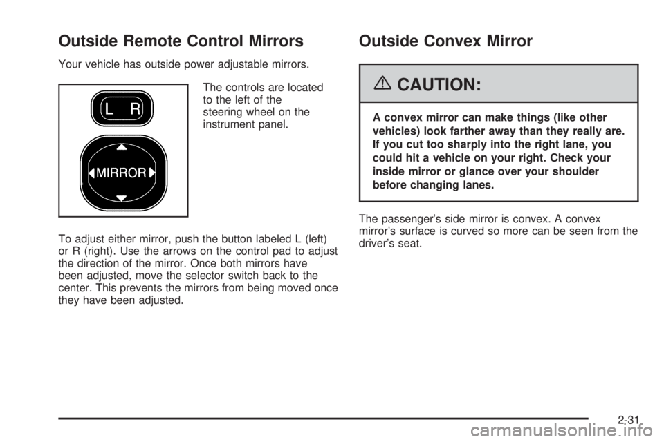 PONTIAC VIBE 2006  Owners Manual Outside Remote Control Mirrors
Your vehicle has outside power adjustable mirrors.
The controls are located
to the left of the
steering wheel on the
instrument panel.
To adjust either mirror, push the 