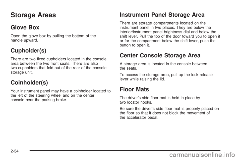 PONTIAC VIBE 2006  Owners Manual Storage Areas
Glove Box
Open the glove box by pulling the bottom of the
handle upward.
Cupholder(s)
There are two �xed cupholders located in the console
area between the two front seats. There are als