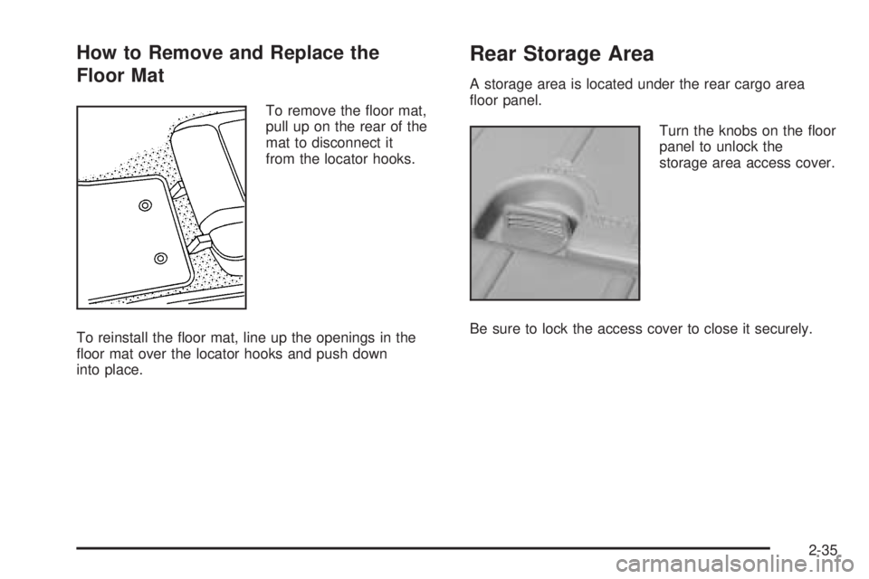 PONTIAC VIBE 2006  Owners Manual How to Remove and Replace the
Floor Mat
To remove the �oor mat,
pull up on the rear of the
mat to disconnect it
from the locator hooks.
To reinstall the �oor mat, line up the openings in the
�oor mat 