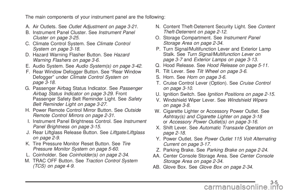 PONTIAC VIBE 2006  Owners Manual The main components of your instrument panel are the following:
A. Air Outlets. SeeOutlet Adjustment on page 3-21.
B. Instrument Panel Cluster. SeeInstrument Panel
Cluster on page 3-25.
C. Climate Con