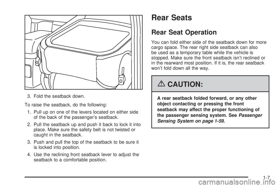 PONTIAC VIBE 2006 User Guide 3. Fold the seatback down.
To raise the seatback, do the following:
1. Pull up on one of the levers located on either side
of the back of the passenger’s seatback.
2. Pull the seatback up and push i