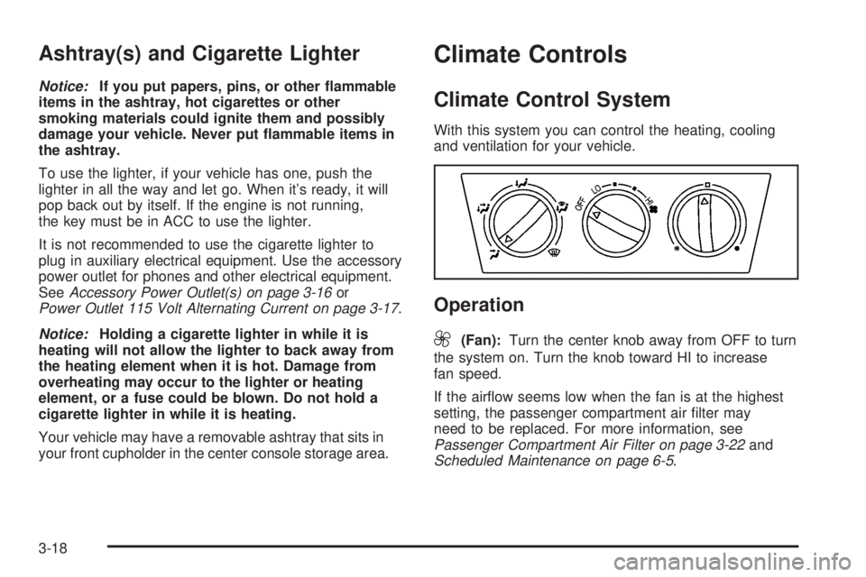 PONTIAC VIBE 2006  Owners Manual Ashtray(s) and Cigarette Lighter
Notice:If you put papers, pins, or other �ammable
items in the ashtray, hot cigarettes or other
smoking materials could ignite them and possibly
damage your vehicle. N