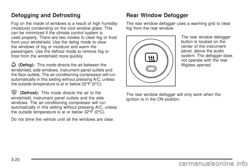 PONTIAC VIBE 2006  Owners Manual Defogging and Defrosting
Fog on the inside of windows is a result of high humidity
(moisture) condensing on the cool window glass. This
can be minimized if the climate control system is
used properly.