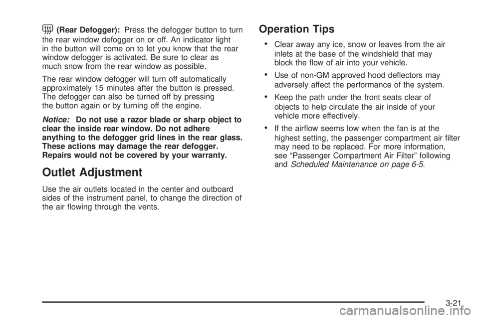 PONTIAC VIBE 2006  Owners Manual =(Rear Defogger):Press the defogger button to turn
the rear window defogger on or off. An indicator light
in the button will come on to let you know that the rear
window defogger is activated. Be sure