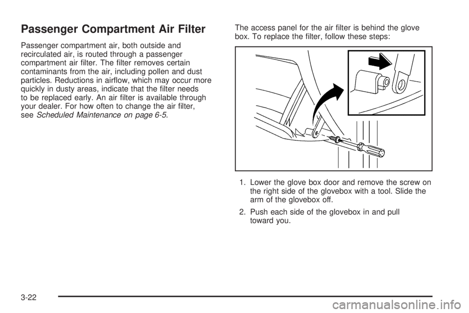 PONTIAC VIBE 2006  Owners Manual Passenger Compartment Air Filter
Passenger compartment air, both outside and
recirculated air, is routed through a passenger
compartment air �lter. The �lter removes certain
contaminants from the air,