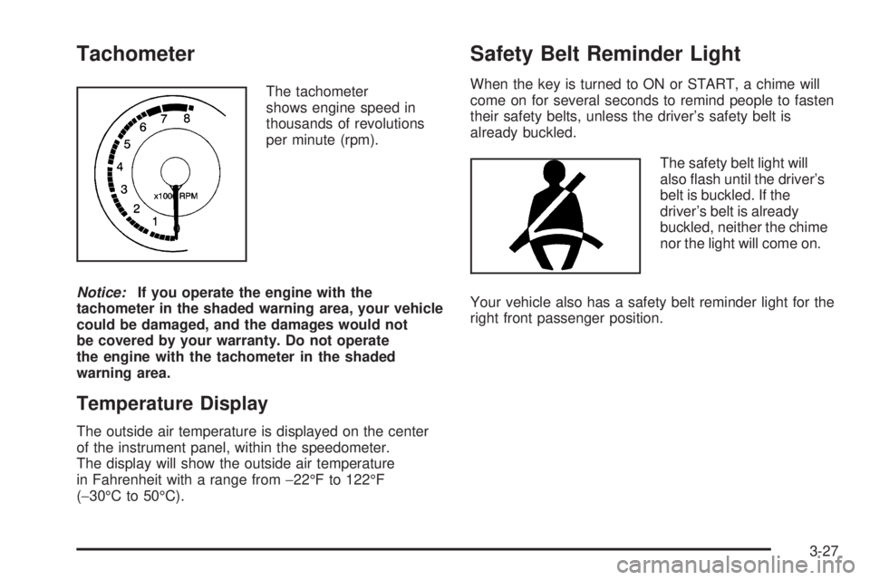 PONTIAC VIBE 2006  Owners Manual Tachometer
The tachometer
shows engine speed in
thousands of revolutions
per minute (rpm).
Notice:If you operate the engine with the
tachometer in the shaded warning area, your vehicle
could be damage