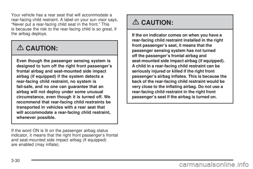 PONTIAC VIBE 2006  Owners Manual Your vehicle has a rear seat that will accommodate a
rear-facing child restraint. A label on your sun visor says,
“Never put a rear-facing child seat in the front.” This
is because the risk to the