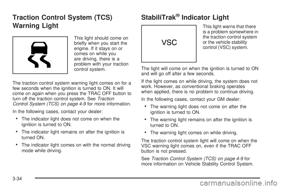 PONTIAC VIBE 2006  Owners Manual Traction Control System (TCS)
Warning Light
This light should come on
brie�y when you start the
engine. If it stays on or
comes on while you
are driving, there is a
problem with your traction
control 