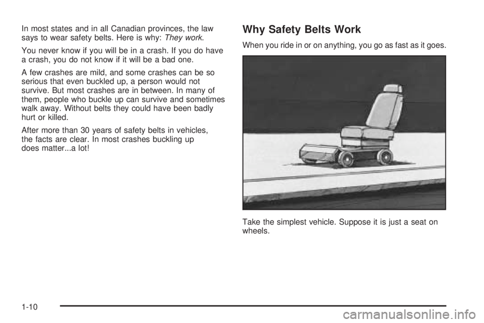 PONTIAC VIBE 2006 User Guide In most states and in all Canadian provinces, the law
says to wear safety belts. Here is why:They work.
You never know if you will be in a crash. If you do have
a crash, you do not know if it will be 