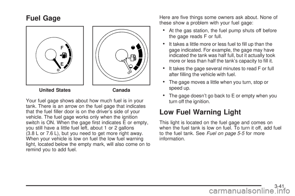PONTIAC VIBE 2006  Owners Manual Fuel Gage
Your fuel gage shows about how much fuel is in your
tank. There is an arrow on the fuel gage that indicates
that the fuel �ller door is on the driver’s side of your
vehicle. The fuel gage 