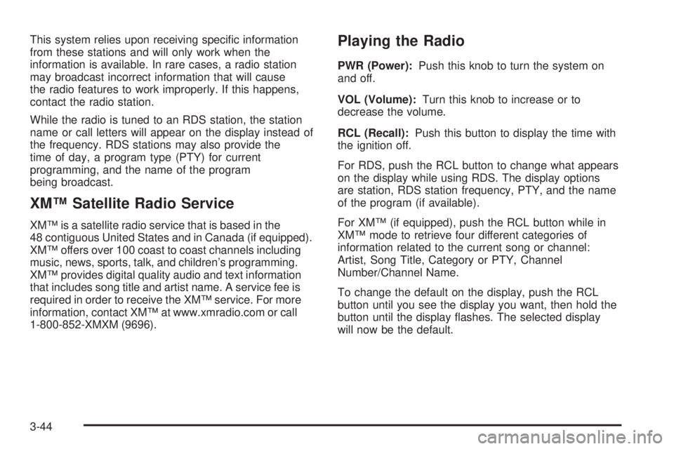 PONTIAC VIBE 2006  Owners Manual This system relies upon receiving speci�c information
from these stations and will only work when the
information is available. In rare cases, a radio station
may broadcast incorrect information that 