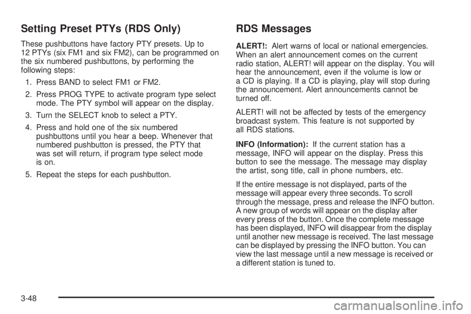 PONTIAC VIBE 2006  Owners Manual Setting Preset PTYs (RDS Only)
These pushbuttons have factory PTY presets. Up to
12 PTYs (six FM1 and six FM2), can be programmed on
the six numbered pushbuttons, by performing the
following steps:
1.