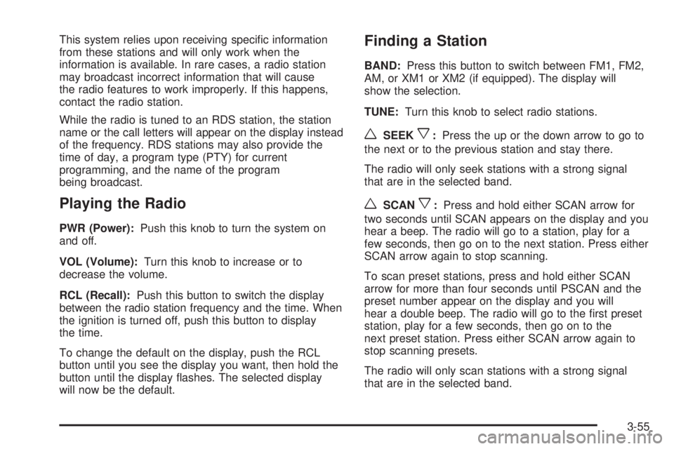 PONTIAC VIBE 2006  Owners Manual This system relies upon receiving speci�c information
from these stations and will only work when the
information is available. In rare cases, a radio station
may broadcast incorrect information that 