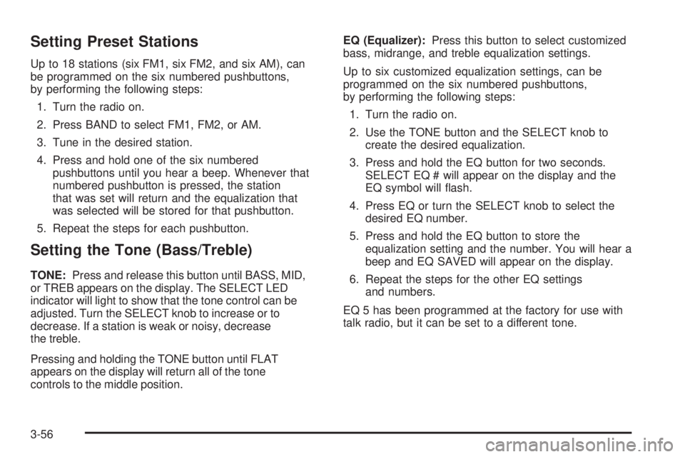 PONTIAC VIBE 2006  Owners Manual Setting Preset Stations
Up to 18 stations (six FM1, six FM2, and six AM), can
be programmed on the six numbered pushbuttons,
by performing the following steps:
1. Turn the radio on.
2. Press BAND to s