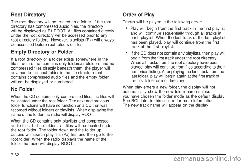 PONTIAC VIBE 2006  Owners Manual Root Directory
The root directory will be treated as a folder. If the root
directory has compressed audio �les, the directory
will be displayed as F1 ROOT. All �les contained directly
under the root d