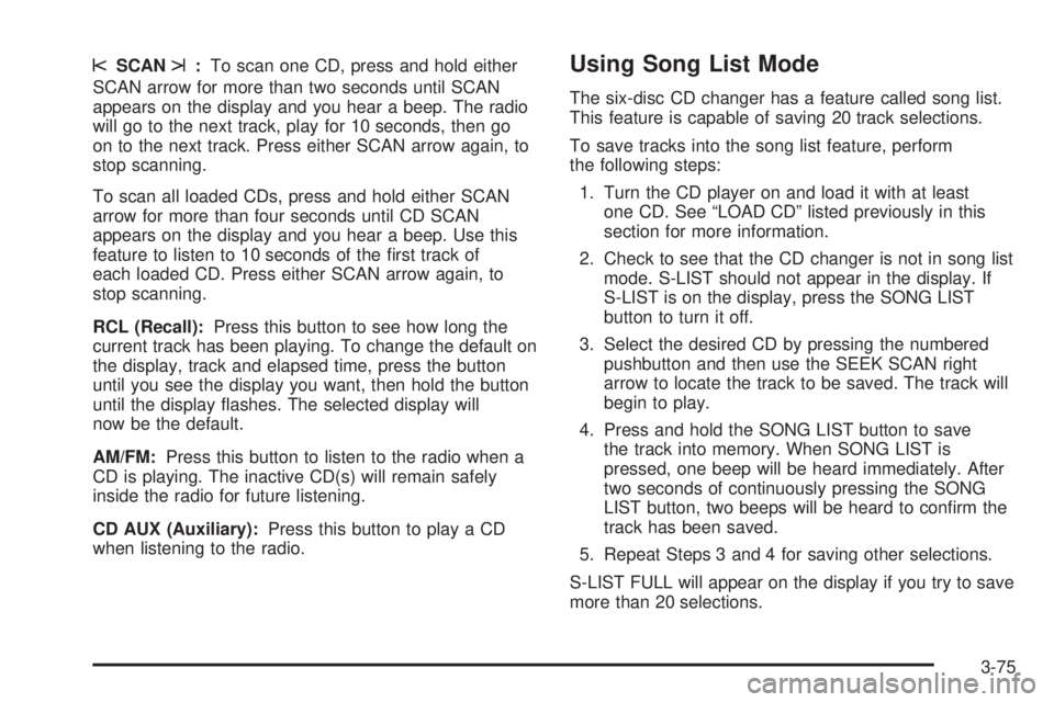PONTIAC VIBE 2006 User Guide sSCANt:To scan one CD, press and hold either
SCAN arrow for more than two seconds until SCAN
appears on the display and you hear a beep. The radio
will go to the next track, play for 10 seconds, then 