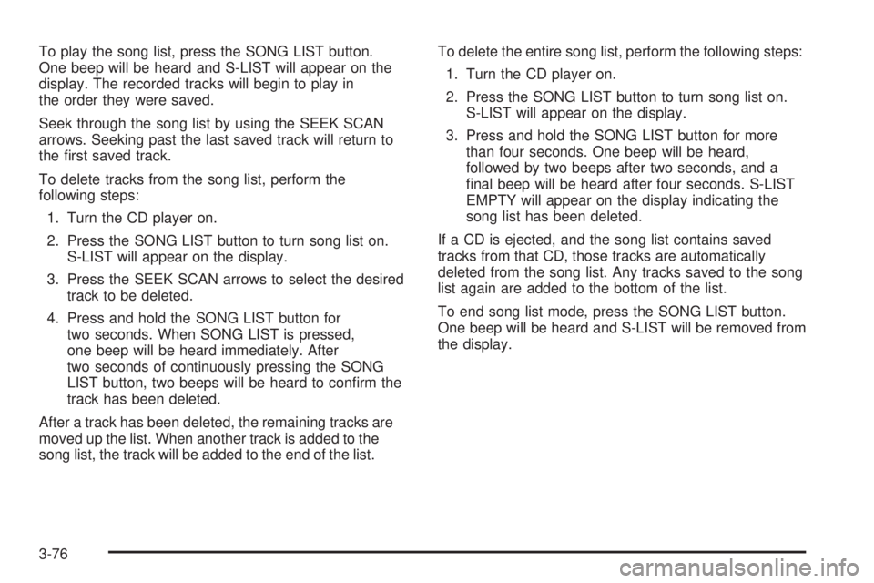 PONTIAC VIBE 2006 User Guide To play the song list, press the SONG LIST button.
One beep will be heard and S-LIST will appear on the
display. The recorded tracks will begin to play in
the order they were saved.
Seek through the s