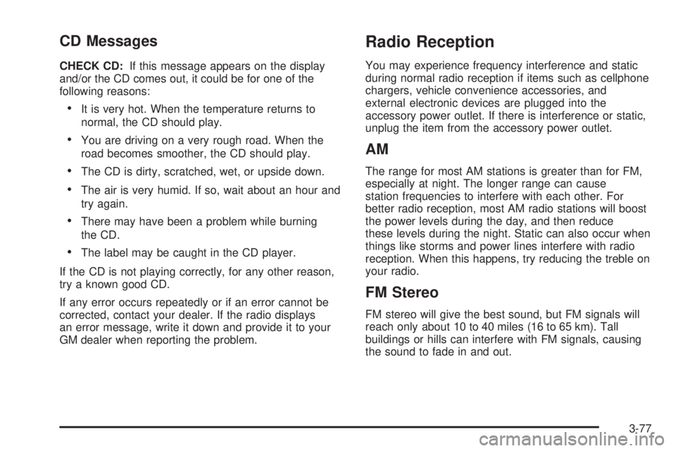 PONTIAC VIBE 2006 User Guide CD Messages
CHECK CD:If this message appears on the display
and/or the CD comes out, it could be for one of the
following reasons:
It is very hot. When the temperature returns to
normal, the CD shoul