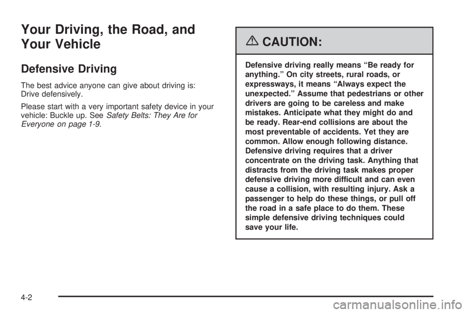 PONTIAC VIBE 2006  Owners Manual Your Driving, the Road, and
Your Vehicle
Defensive Driving
The best advice anyone can give about driving is:
Drive defensively.
Please start with a very important safety device in your
vehicle: Buckle