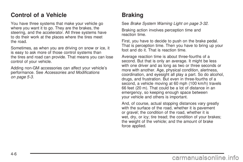PONTIAC VIBE 2006  Owners Manual Control of a Vehicle
You have three systems that make your vehicle go
where you want it to go. They are the brakes, the
steering, and the accelerator. All three systems have
to do their work at the pl