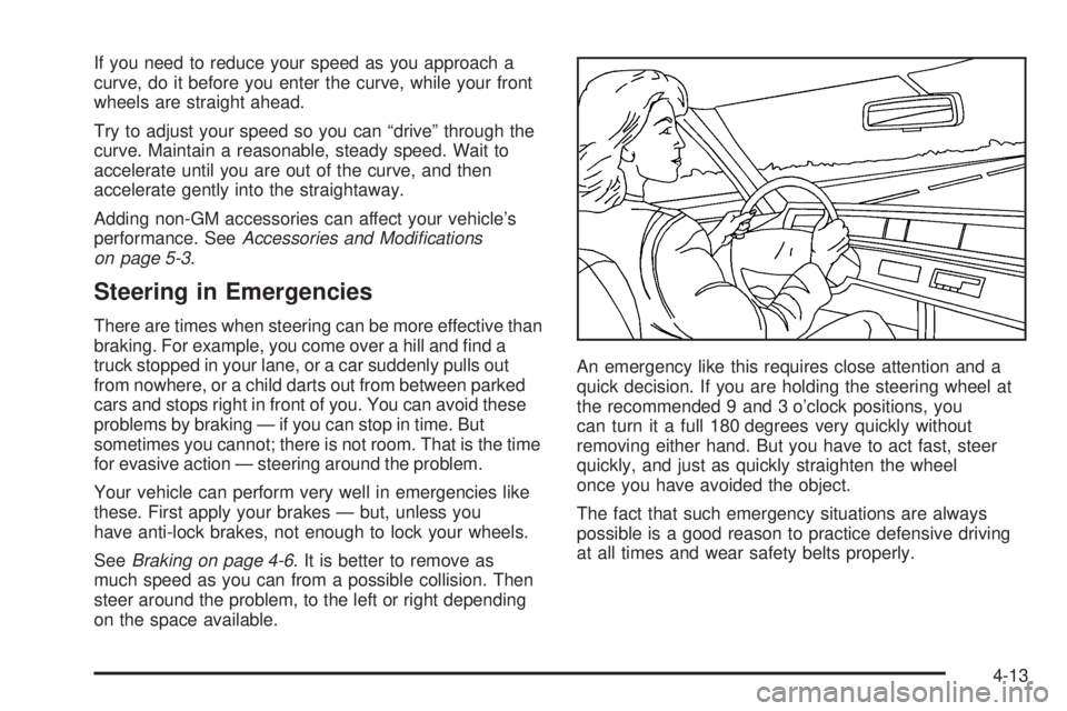 PONTIAC VIBE 2006  Owners Manual If you need to reduce your speed as you approach a
curve, do it before you enter the curve, while your front
wheels are straight ahead.
Try to adjust your speed so you can “drive” through the
curv