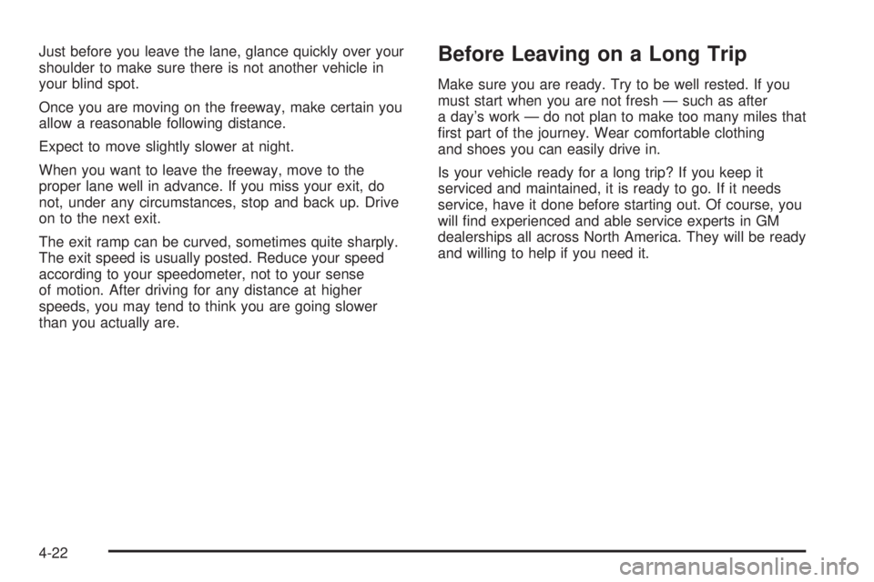 PONTIAC VIBE 2006 Owners Manual Just before you leave the lane, glance quickly over your
shoulder to make sure there is not another vehicle in
your blind spot.
Once you are moving on the freeway, make certain you
allow a reasonable 