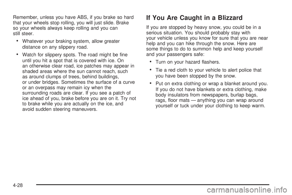 PONTIAC VIBE 2006 Owners Manual Remember, unless you have ABS, if you brake so hard
that your wheels stop rolling, you will just slide. Brake
so your wheels always keep rolling and you can
still steer.
Whatever your braking system,