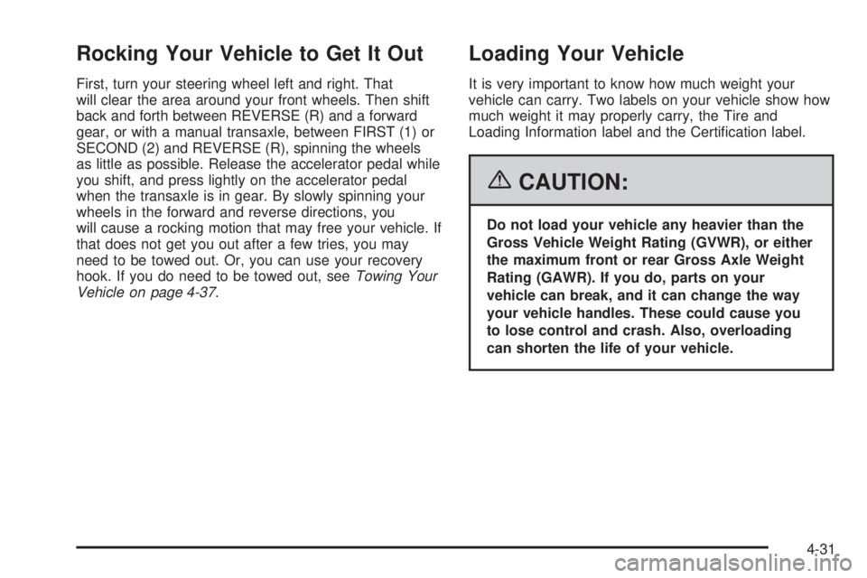 PONTIAC VIBE 2006  Owners Manual Rocking Your Vehicle to Get It Out
First, turn your steering wheel left and right. That
will clear the area around your front wheels. Then shift
back and forth between REVERSE (R) and a forward
gear, 