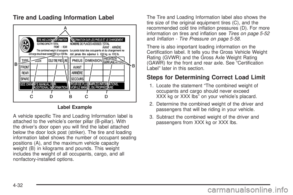 PONTIAC VIBE 2006  Owners Manual Tire and Loading Information Label
A vehicle speci�c Tire and Loading Information label is
attached to the vehicle’s center pillar (B-pillar). With
the driver’s door open you will �nd the label at