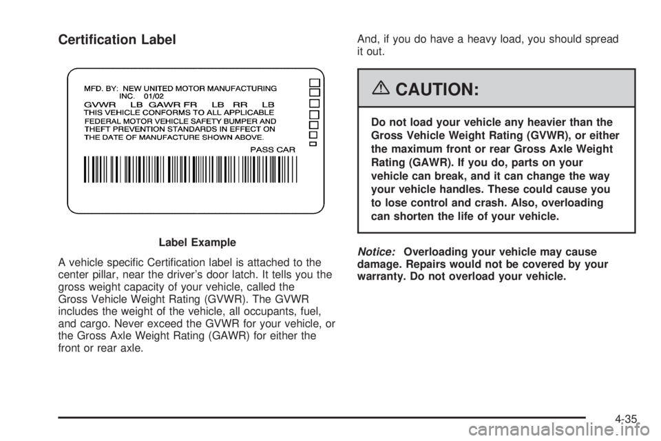 PONTIAC VIBE 2006  Owners Manual Certi�cation Label
A vehicle speci�c Certi�cation label is attached to the
center pillar, near the driver’s door latch. It tells you the
gross weight capacity of your vehicle, called the
Gross Vehic