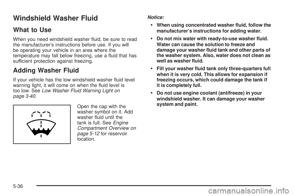 PONTIAC VIBE 2006  Owners Manual Windshield Washer Fluid
What to Use
When you need windshield washer �uid, be sure to read
the manufacturer’s instructions before use. If you will
be operating your vehicle in an area where the
tempe