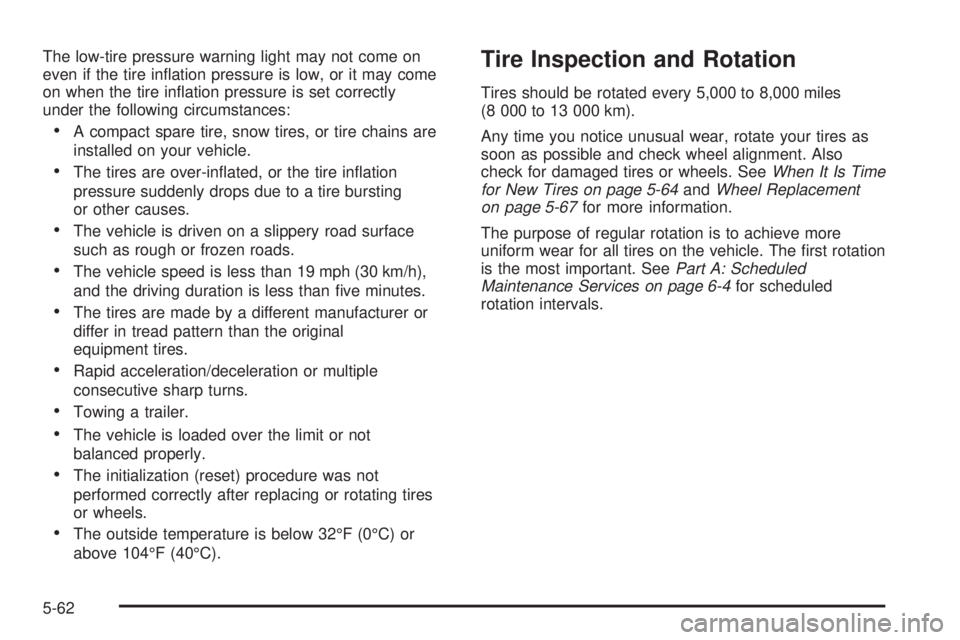 PONTIAC VIBE 2006  Owners Manual The low-tire pressure warning light may not come on
even if the tire in�ation pressure is low, or it may come
on when the tire in�ation pressure is set correctly
under the following circumstances:
A 