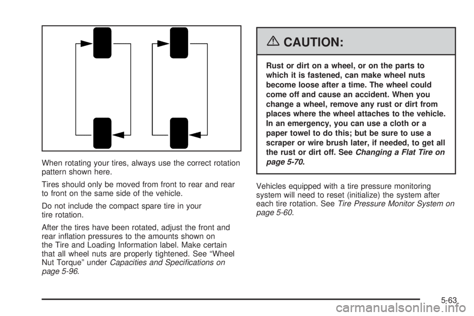 PONTIAC VIBE 2006  Owners Manual When rotating your tires, always use the correct rotation
pattern shown here.
Tires should only be moved from front to rear and rear
to front on the same side of the vehicle.
Do not include the compac