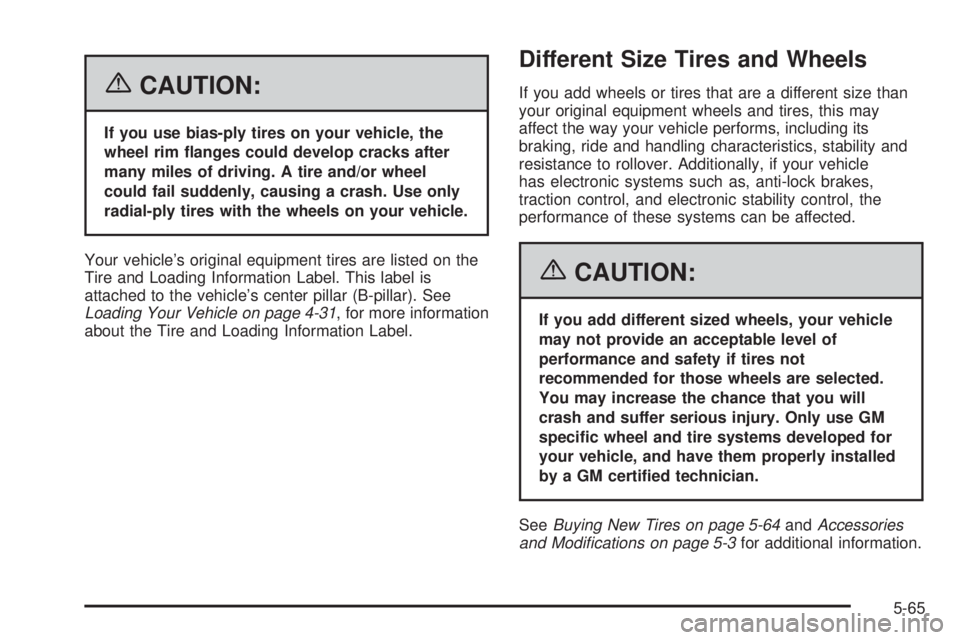PONTIAC VIBE 2006  Owners Manual {CAUTION:
If you use bias-ply tires on your vehicle, the
wheel rim �anges could develop cracks after
many miles of driving. A tire and/or wheel
could fail suddenly, causing a crash. Use only
radial-pl