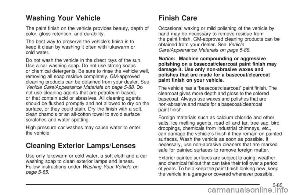 PONTIAC VIBE 2006  Owners Manual Washing Your Vehicle
The paint �nish on the vehicle provides beauty, depth of
color, gloss retention, and durability.
The best way to preserve the vehicle’s �nish is to
keep it clean by washing it o