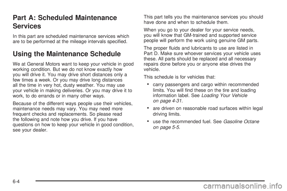 PONTIAC VIBE 2006  Owners Manual Part A: Scheduled Maintenance
Services
In this part are scheduled maintenance services which
are to be performed at the mileage intervals speci�ed.
Using the Maintenance Schedule
We at General Motors 