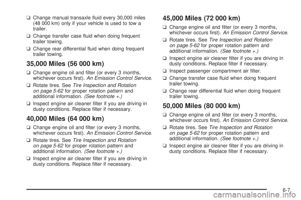 PONTIAC VIBE 2006  Owners Manual ❑Change manual transaxle �uid every 30,000 miles
(48 000 km) only if your vehicle is used to tow a
trailer.
❑Change transfer case �uid when doing frequent
trailer towing.
❑Change rear differenti