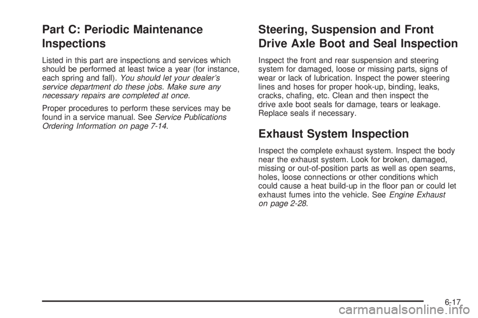 PONTIAC VIBE 2006  Owners Manual Part C: Periodic Maintenance
Inspections
Listed in this part are inspections and services which
should be performed at least twice a year (for instance,
each spring and fall).You should let your deale