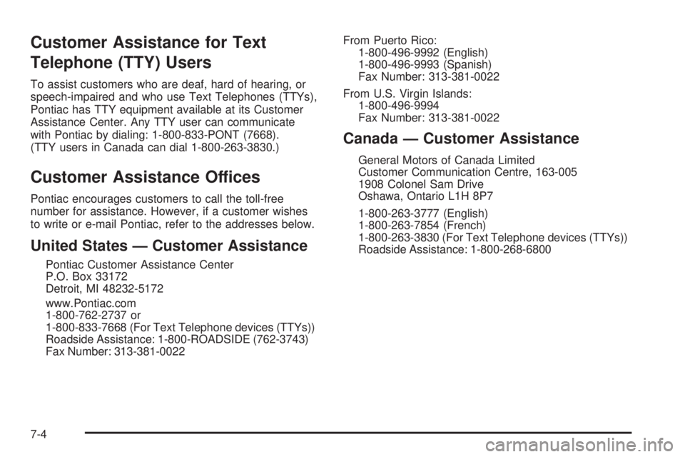 PONTIAC VIBE 2006  Owners Manual Customer Assistance for Text
Telephone (TTY) Users
To assist customers who are deaf, hard of hearing, or
speech-impaired and who use Text Telephones (TTYs),
Pontiac has TTY equipment available at its 