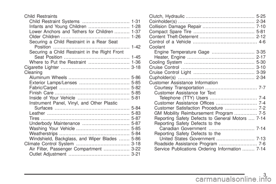 PONTIAC VIBE 2006  Owners Manual Child Restraints
Child Restraint Systems...............................1-31
Infants and Young Children...........................1-28
Lower Anchors and Tethers for Children..........1-37
Older Childre