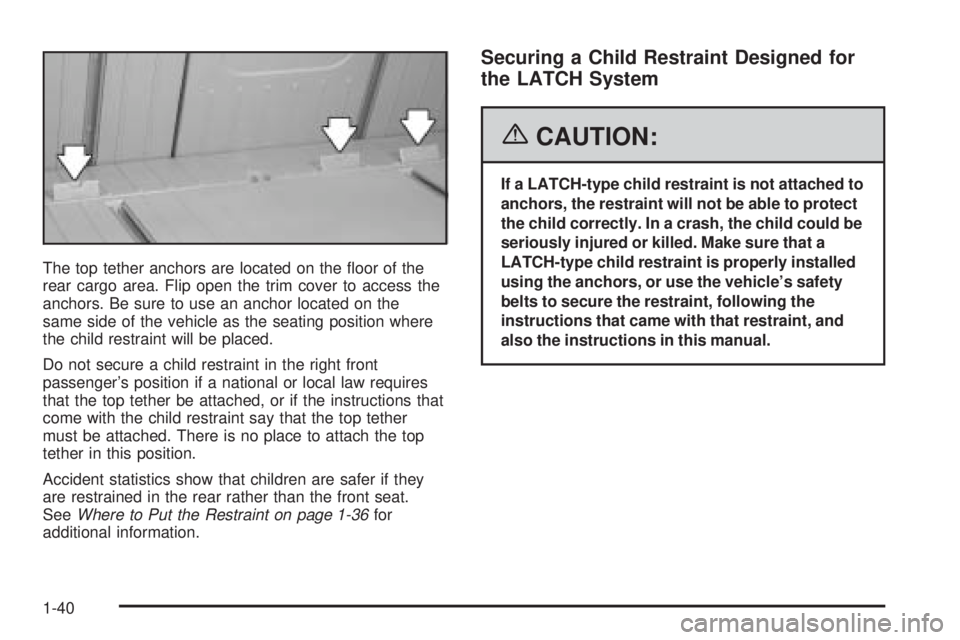 PONTIAC VIBE 2006 Service Manual The top tether anchors are located on the �oor of the
rear cargo area. Flip open the trim cover to access the
anchors. Be sure to use an anchor located on the
same side of the vehicle as the seating p