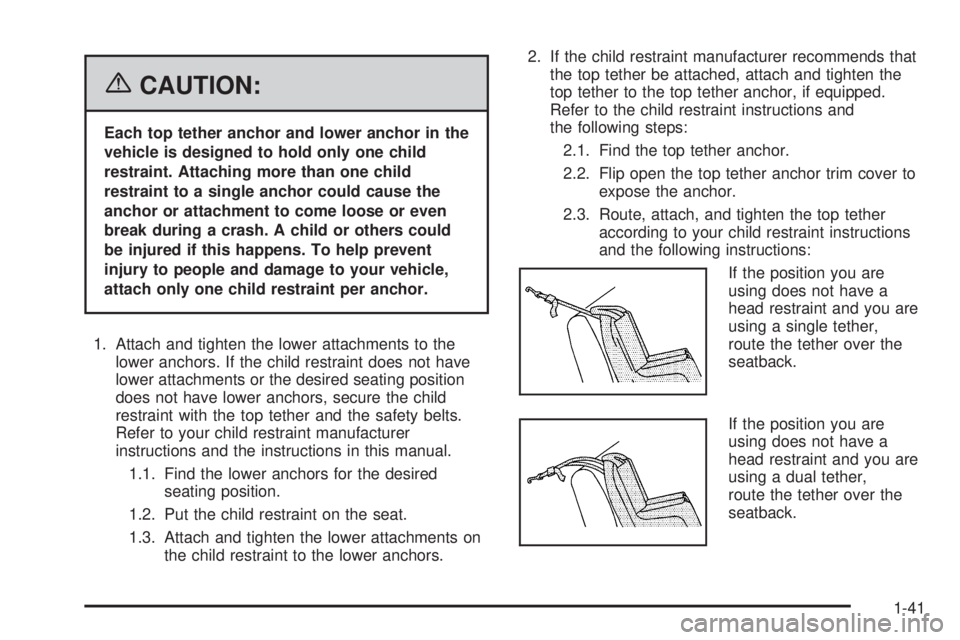 PONTIAC VIBE 2006 Service Manual {CAUTION:
Each top tether anchor and lower anchor in the
vehicle is designed to hold only one child
restraint. Attaching more than one child
restraint to a single anchor could cause the
anchor or atta