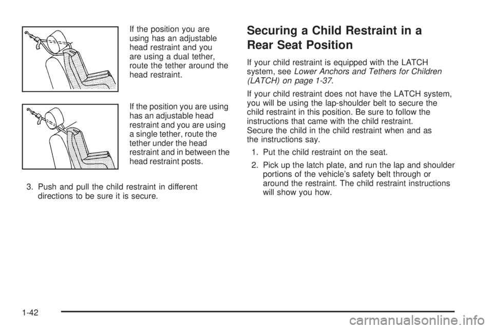PONTIAC VIBE 2006 Service Manual If the position you are
using has an adjustable
head restraint and you
are using a dual tether,
route the tether around the
head restraint.
If the position you are using
has an adjustable head
restrai