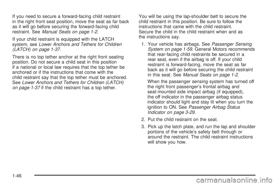 PONTIAC VIBE 2006 Workshop Manual If you need to secure a forward-facing child restraint
in the right front seat position, move the seat as far back
as it will go before securing the forward-facing child
restraint. SeeManual Seats on PONTIAC VIBE 2006 Workshop Manual If you need to secure a forward-facing child restraint
in the right front seat position, move the seat as far back
as it will go before securing the forward-facing child
restraint. SeeManual Seats on
