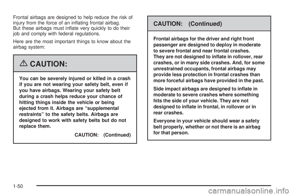 PONTIAC VIBE 2006 Workshop Manual Frontal airbags are designed to help reduce the risk of
injury from the force of an in�ating frontal airbag.
But these airbags must in�ate very quickly to do their
job and comply with federal regulati