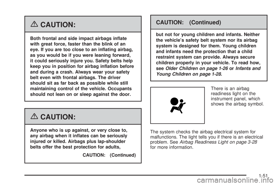 PONTIAC VIBE 2006 Workshop Manual {CAUTION:
Both frontal and side impact airbags in�ate
with great force, faster than the blink of an
eye. If you are too close to an in�ating airbag,
as you would be if you were leaning forward,
it cou